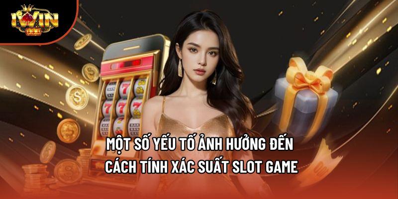 Một số yếu tố ảnh hưởng đến cách tính xác suất slot game