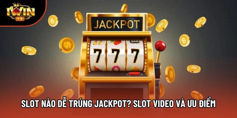 Slot nào dễ trúng jackpot? Slot video và ưu điểm Slot nào dễ trúng jackpot? Slot video và ưu điểm